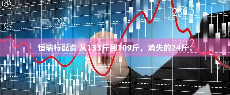 恒瑞行配资 从133斤到109斤，消失的24斤。