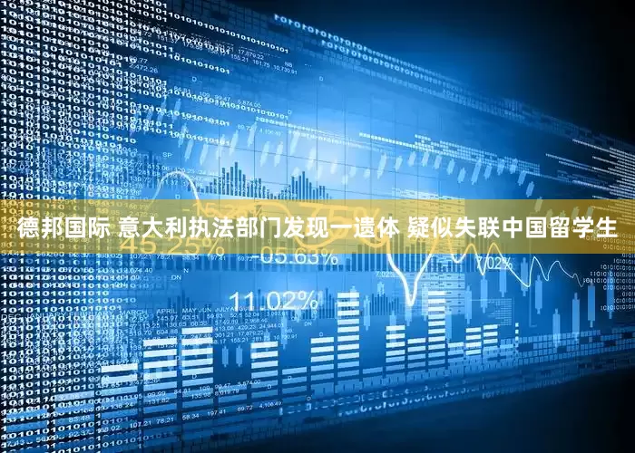德邦国际 意大利执法部门发现一遗体 疑似失联中国留学生